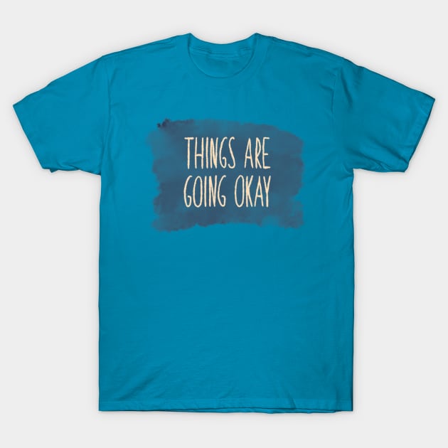 Things are going okay T-Shirt by Aymzie94